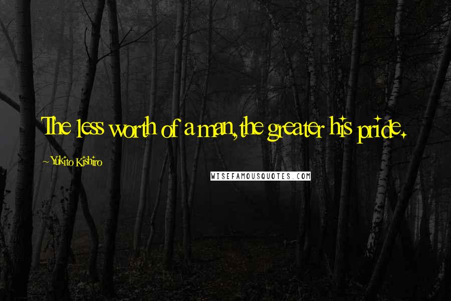 Yukito Kishiro Quotes: The less worth of a man,the greater his pride.