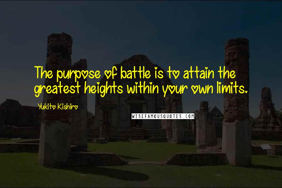 Yukito Kishiro Quotes: The purpose of battle is to attain the greatest heights within your own limits.