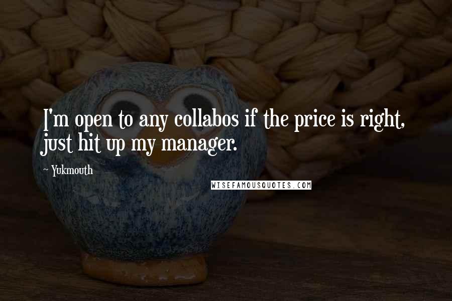 Yukmouth Quotes: I'm open to any collabos if the price is right, just hit up my manager.