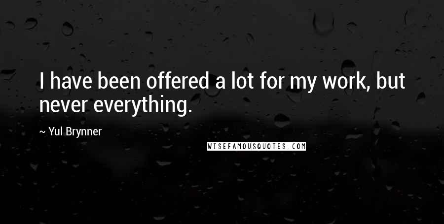 Yul Brynner Quotes: I have been offered a lot for my work, but never everything.