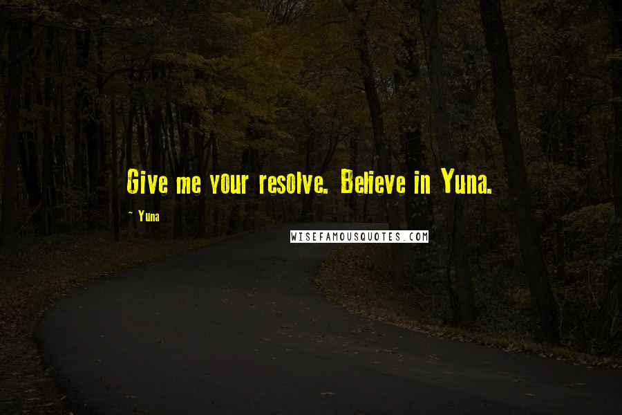 Yuna Quotes: Give me your resolve. Believe in Yuna.