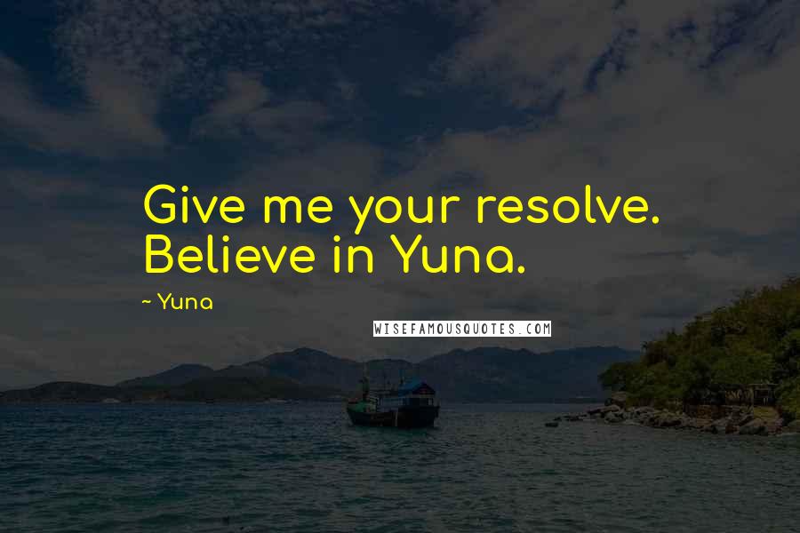 Yuna Quotes: Give me your resolve. Believe in Yuna.