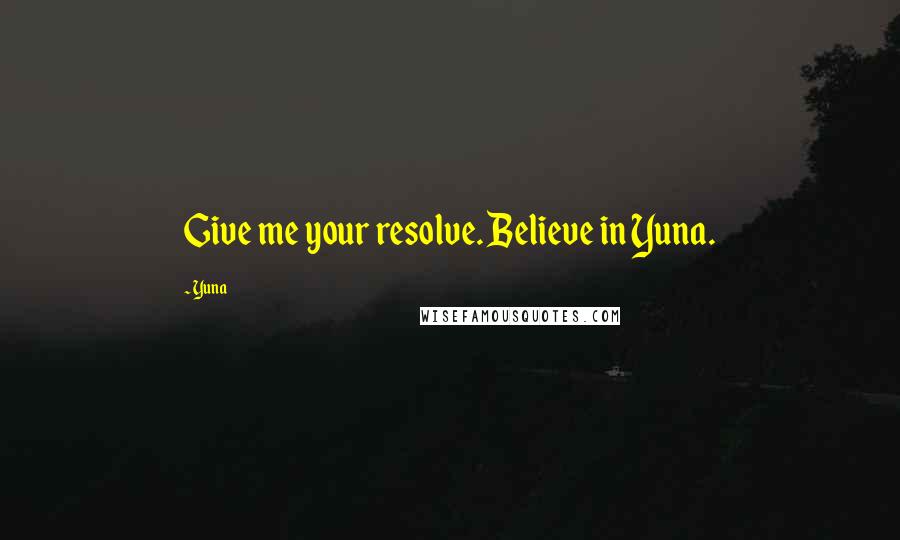 Yuna Quotes: Give me your resolve. Believe in Yuna.