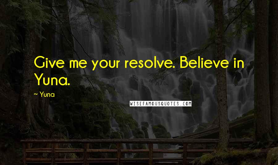 Yuna Quotes: Give me your resolve. Believe in Yuna.