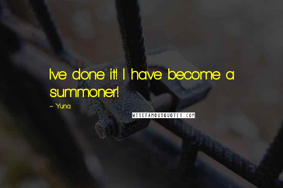 Yuna Quotes: I've done it! I have become a summoner!