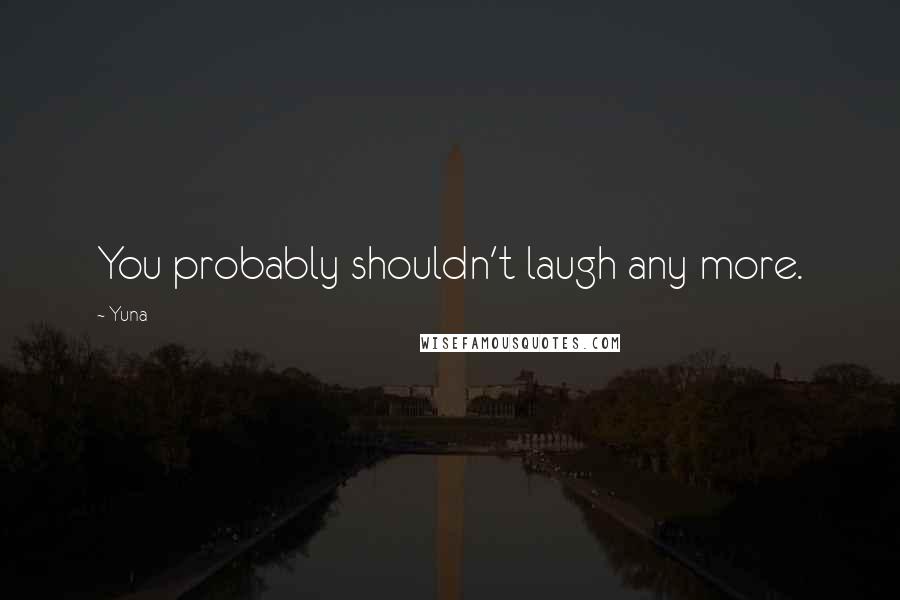 Yuna Quotes: You probably shouldn't laugh any more.