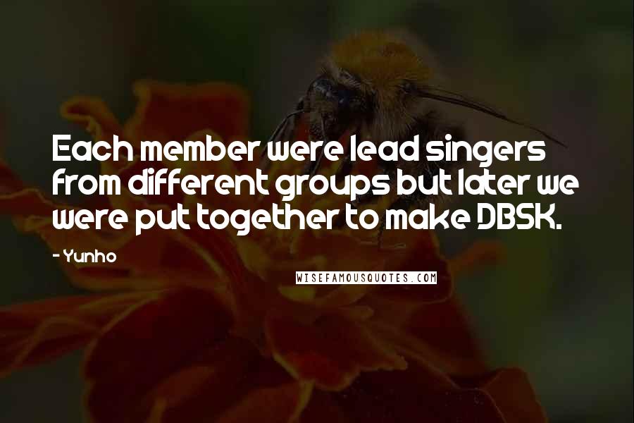 Yunho Quotes: Each member were lead singers from different groups but later we were put together to make DBSK.