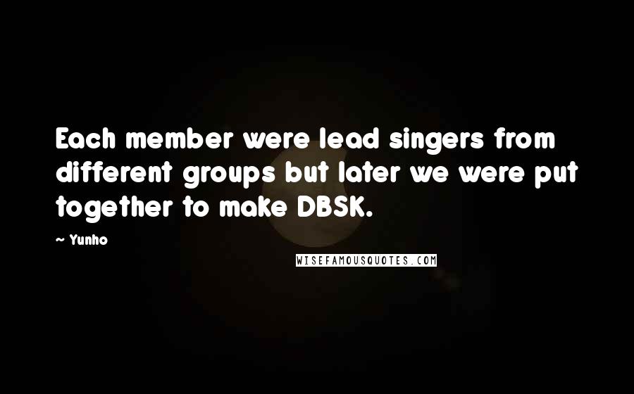 Yunho Quotes: Each member were lead singers from different groups but later we were put together to make DBSK.