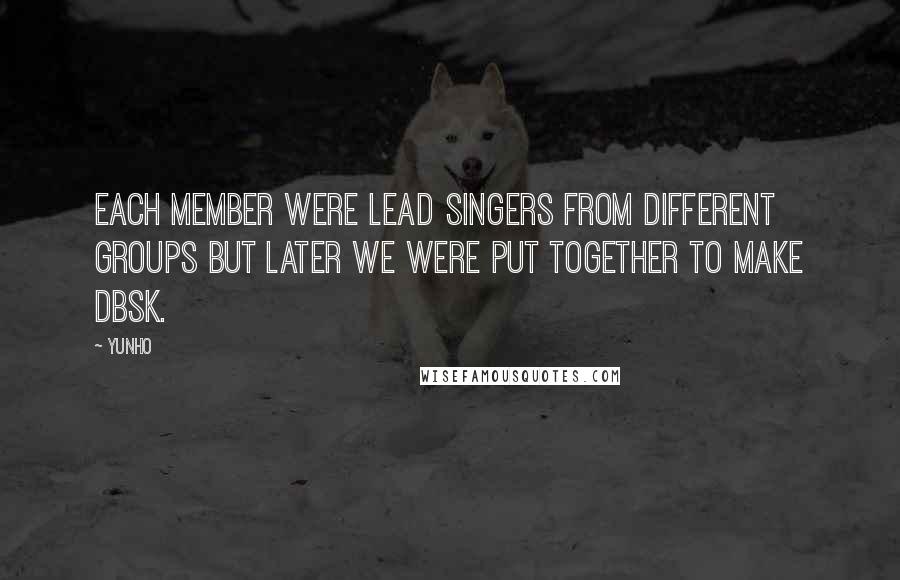 Yunho Quotes: Each member were lead singers from different groups but later we were put together to make DBSK.