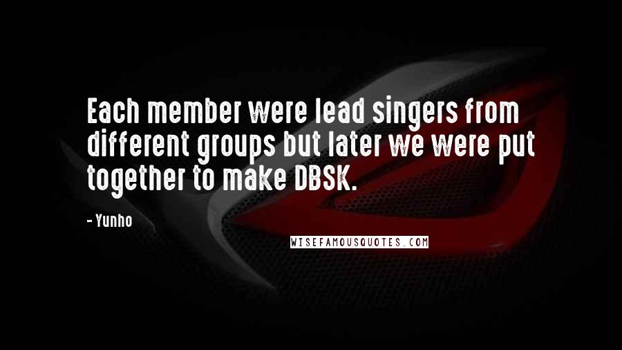 Yunho Quotes: Each member were lead singers from different groups but later we were put together to make DBSK.