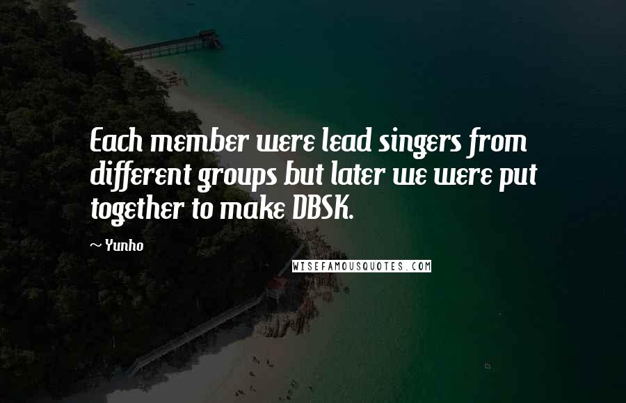 Yunho Quotes: Each member were lead singers from different groups but later we were put together to make DBSK.