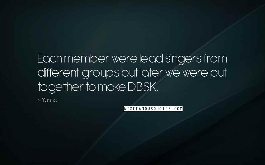 Yunho Quotes: Each member were lead singers from different groups but later we were put together to make DBSK.