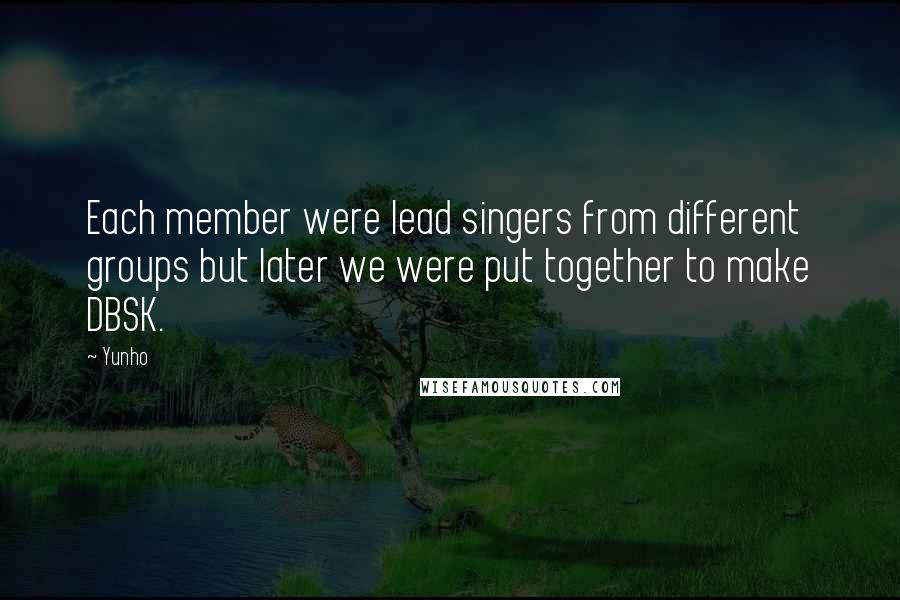 Yunho Quotes: Each member were lead singers from different groups but later we were put together to make DBSK.