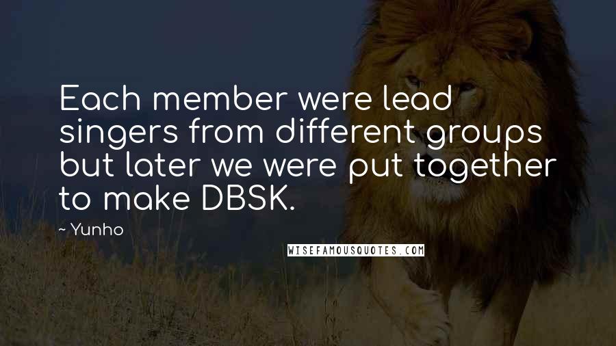 Yunho Quotes: Each member were lead singers from different groups but later we were put together to make DBSK.