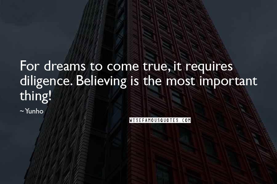 Yunho Quotes: For dreams to come true, it requires diligence. Believing is the most important thing!