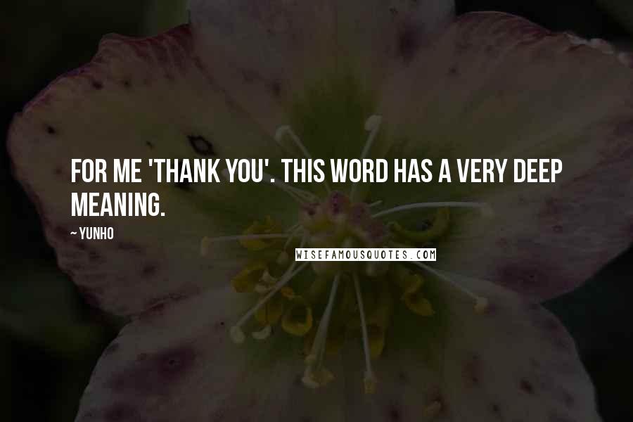 Yunho Quotes: For me 'Thank You'. This word has a very deep meaning.