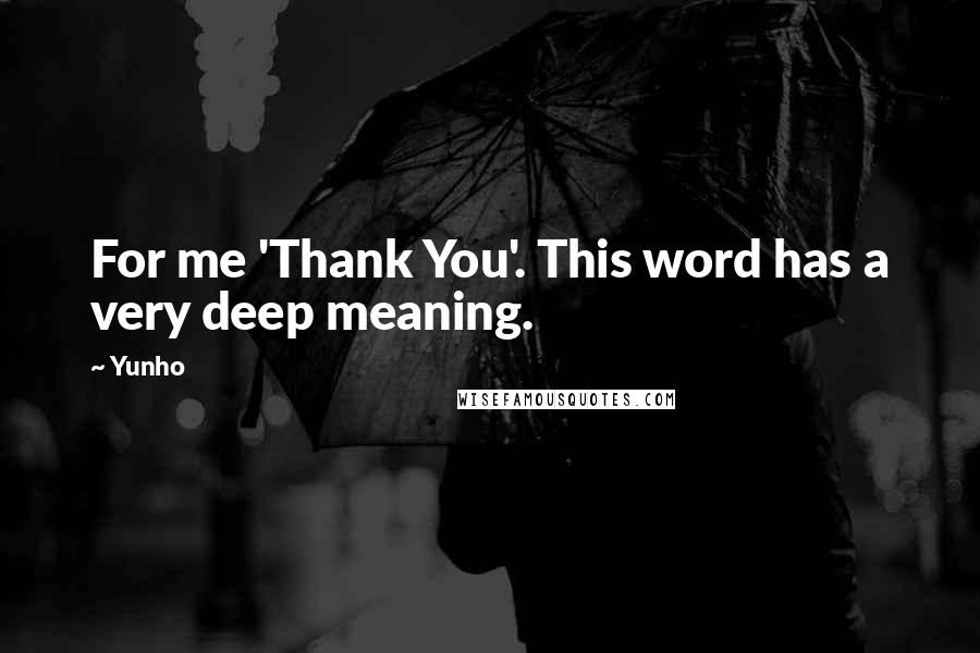 Yunho Quotes: For me 'Thank You'. This word has a very deep meaning.