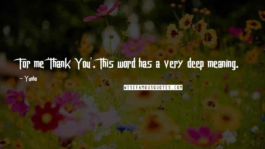 Yunho Quotes: For me 'Thank You'. This word has a very deep meaning.