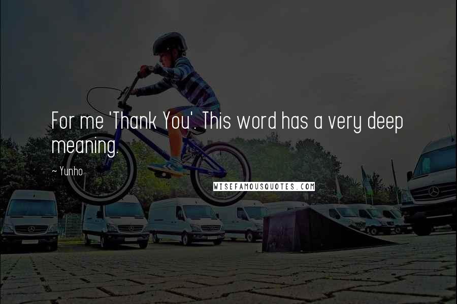 Yunho Quotes: For me 'Thank You'. This word has a very deep meaning.