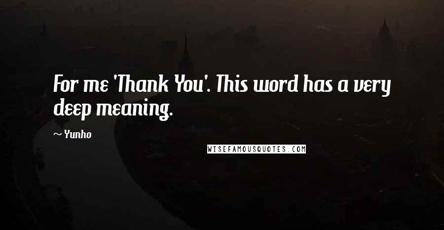 Yunho Quotes: For me 'Thank You'. This word has a very deep meaning.