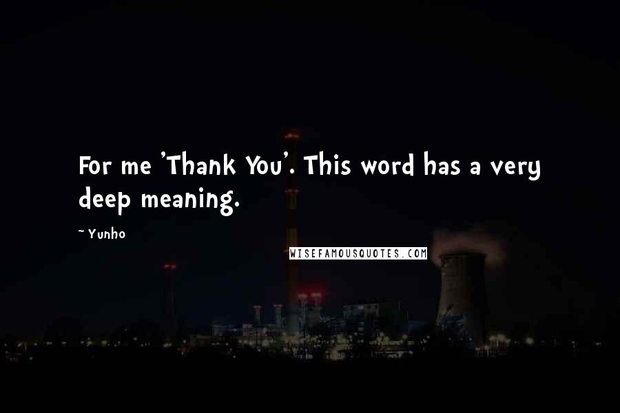 Yunho Quotes: For me 'Thank You'. This word has a very deep meaning.