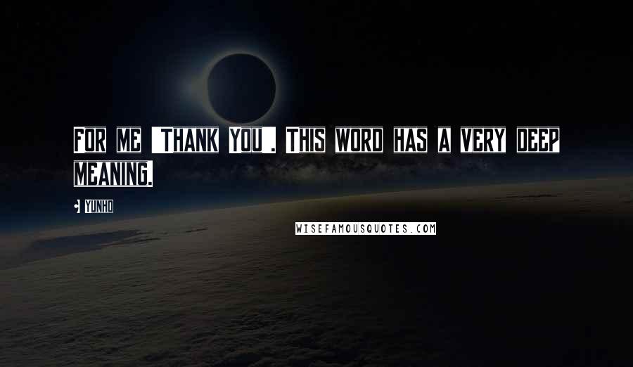 Yunho Quotes: For me 'Thank You'. This word has a very deep meaning.