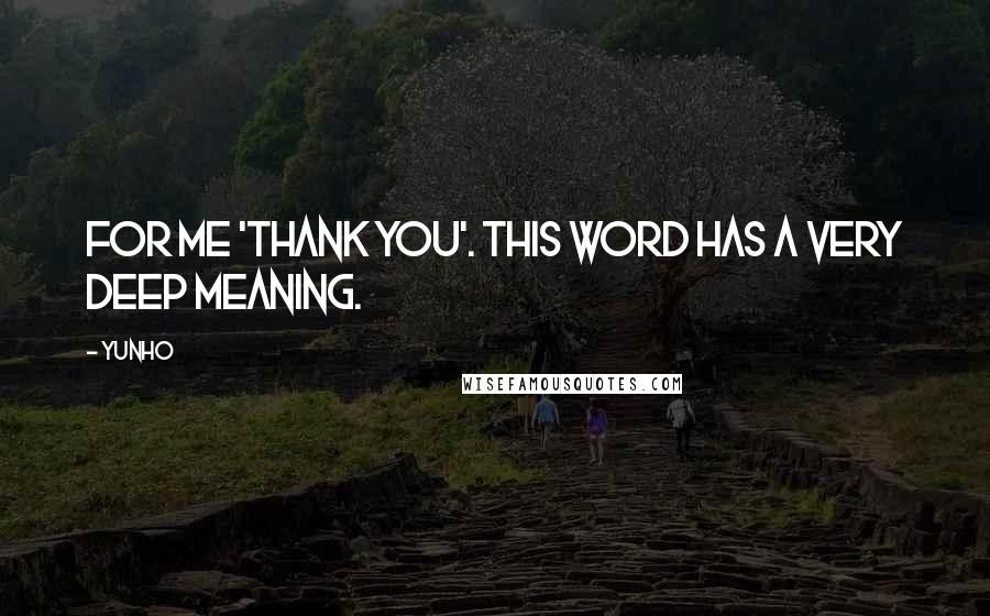 Yunho Quotes: For me 'Thank You'. This word has a very deep meaning.