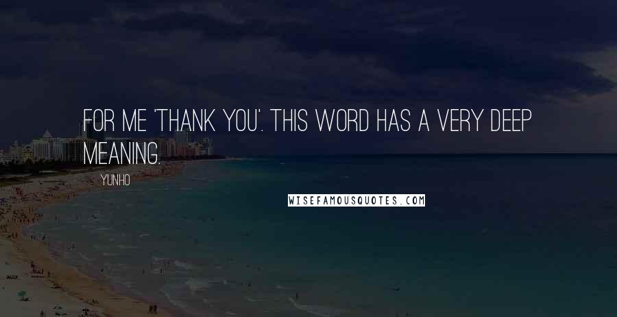 Yunho Quotes: For me 'Thank You'. This word has a very deep meaning.