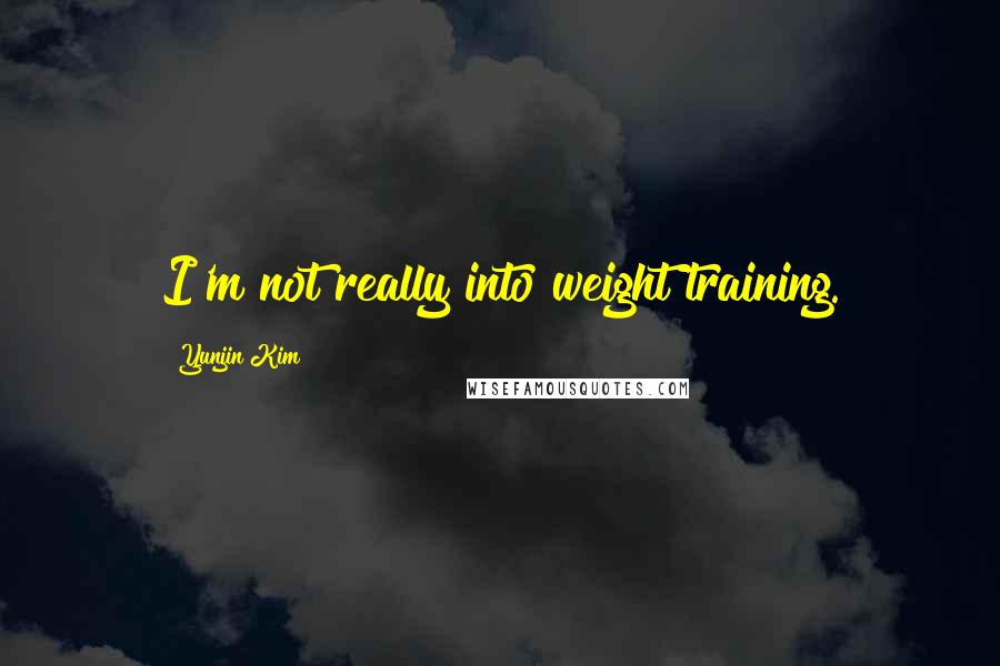Yunjin Kim Quotes: I'm not really into weight training.