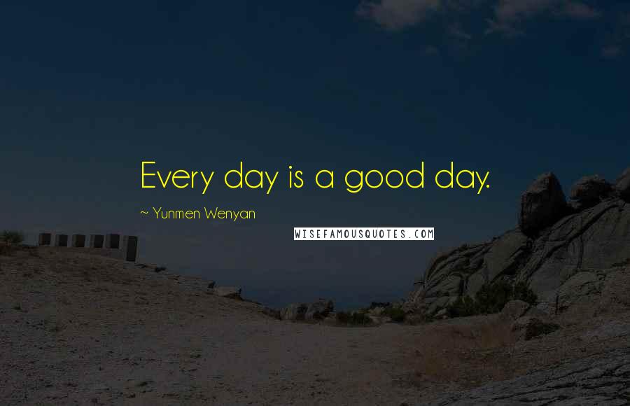 Yunmen Wenyan Quotes: Every day is a good day.