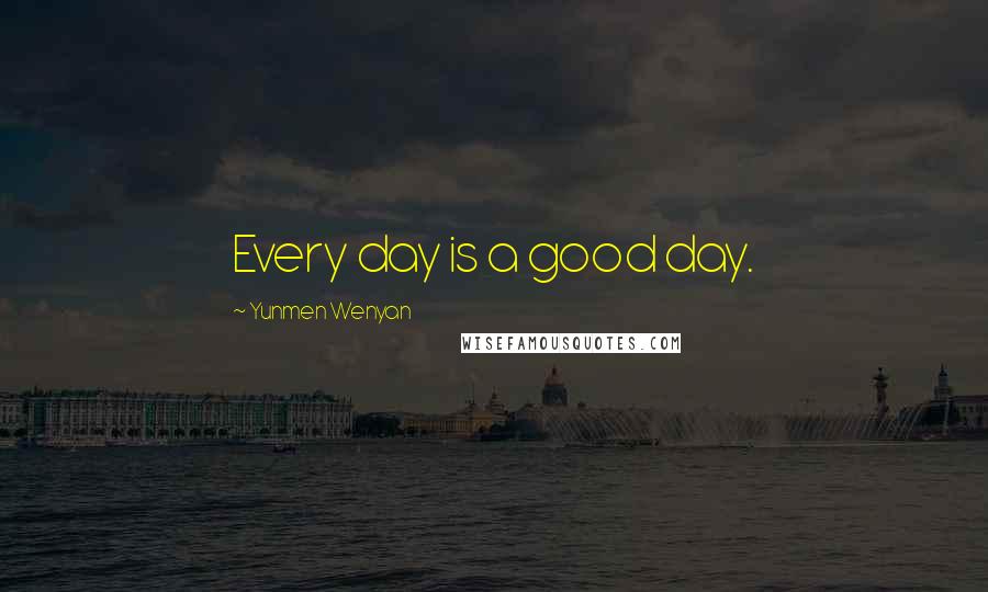 Yunmen Wenyan Quotes: Every day is a good day.