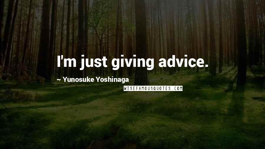 Yunosuke Yoshinaga Quotes: I'm just giving advice.