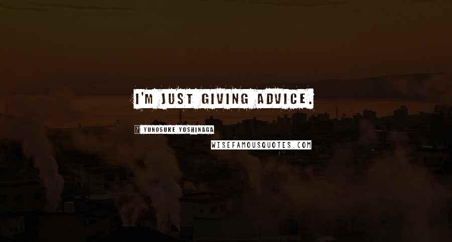 Yunosuke Yoshinaga Quotes: I'm just giving advice.