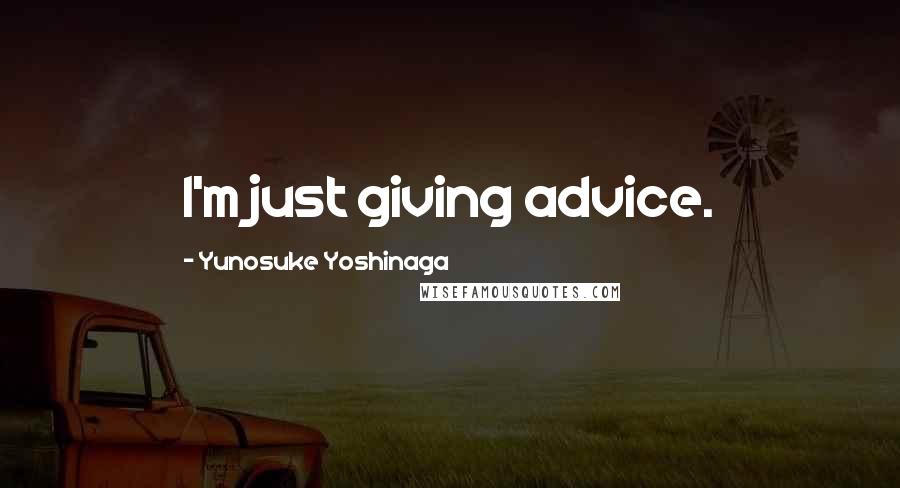 Yunosuke Yoshinaga Quotes: I'm just giving advice.