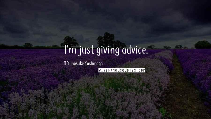 Yunosuke Yoshinaga Quotes: I'm just giving advice.