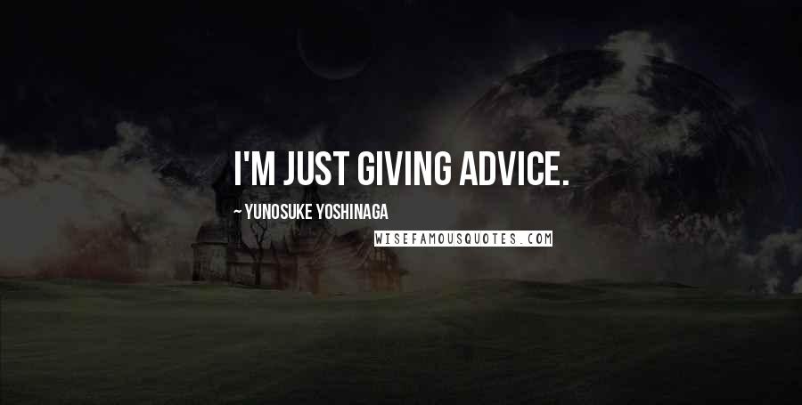 Yunosuke Yoshinaga Quotes: I'm just giving advice.