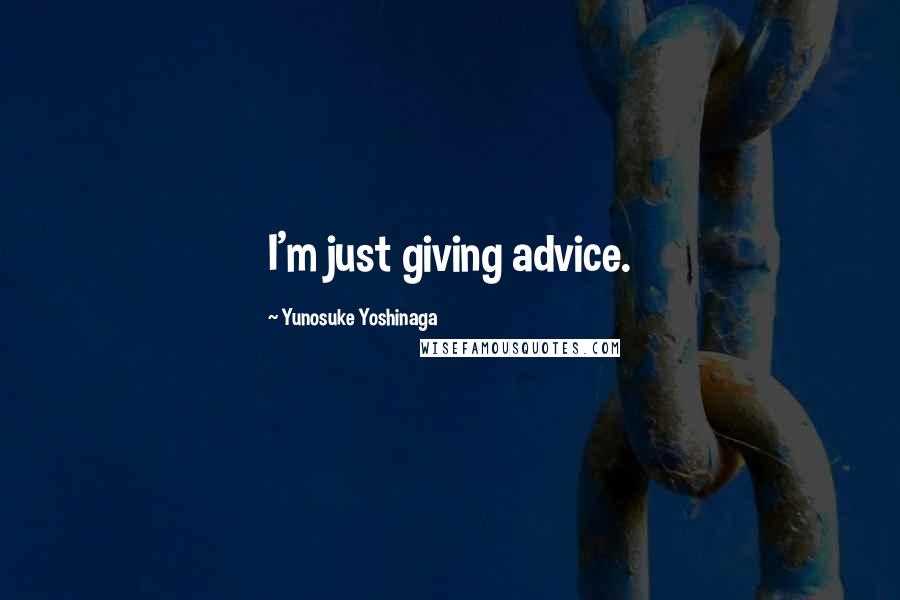 Yunosuke Yoshinaga Quotes: I'm just giving advice.