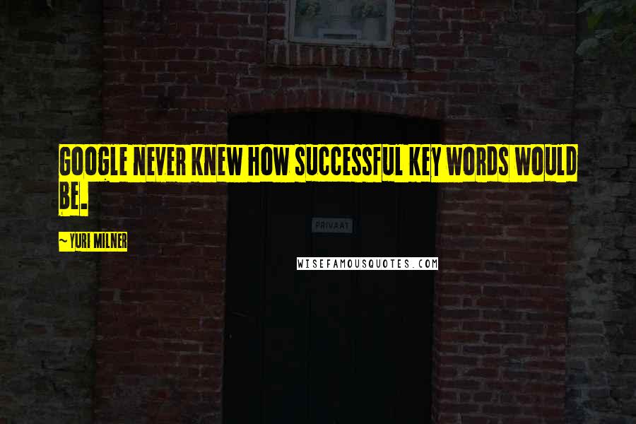 Yuri Milner Quotes: Google never knew how successful key words would be.