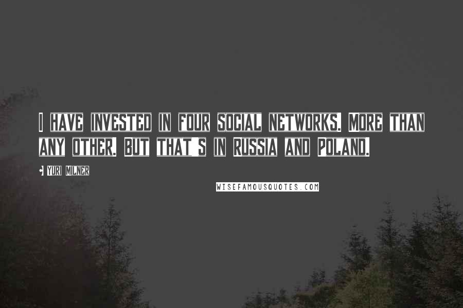 Yuri Milner Quotes: I have invested in four social networks. More than any other. But that's in Russia and Poland.