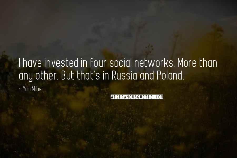 Yuri Milner Quotes: I have invested in four social networks. More than any other. But that's in Russia and Poland.