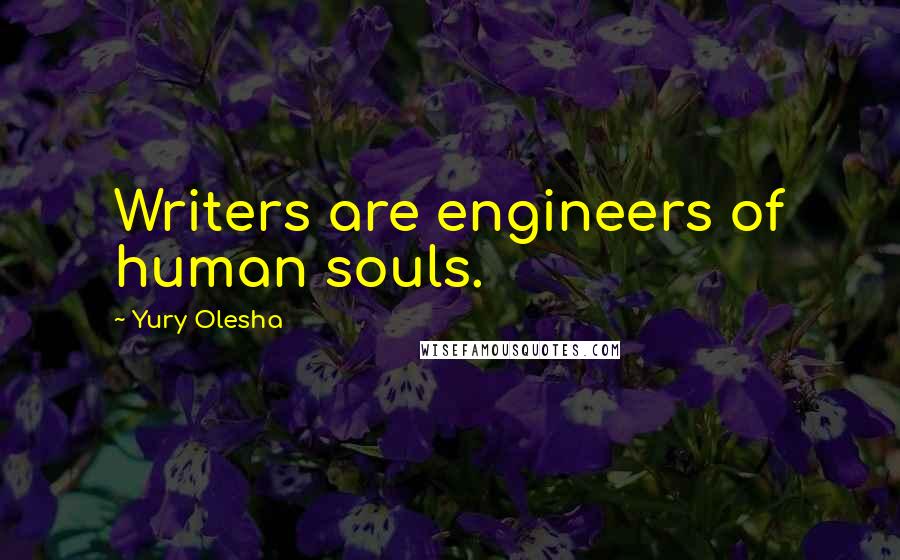 Yury Olesha Quotes: Writers are engineers of human souls.