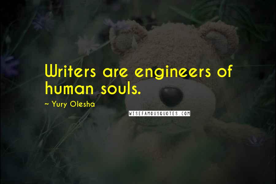 Yury Olesha Quotes: Writers are engineers of human souls.