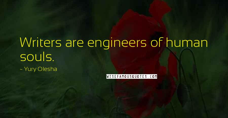 Yury Olesha Quotes: Writers are engineers of human souls.