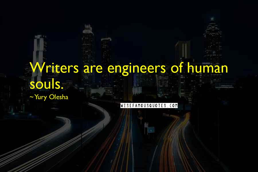 Yury Olesha Quotes: Writers are engineers of human souls.