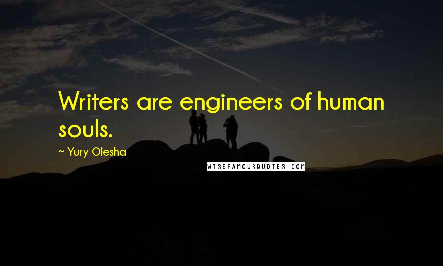 Yury Olesha Quotes: Writers are engineers of human souls.
