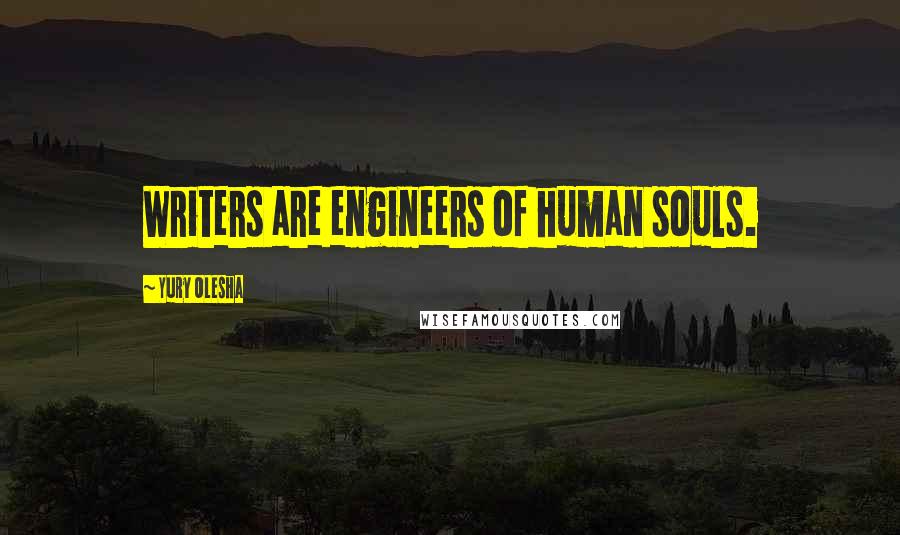 Yury Olesha Quotes: Writers are engineers of human souls.
