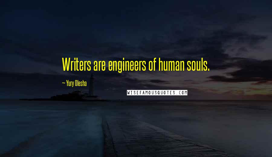 Yury Olesha Quotes: Writers are engineers of human souls.