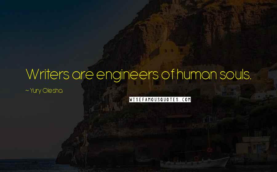 Yury Olesha Quotes: Writers are engineers of human souls.