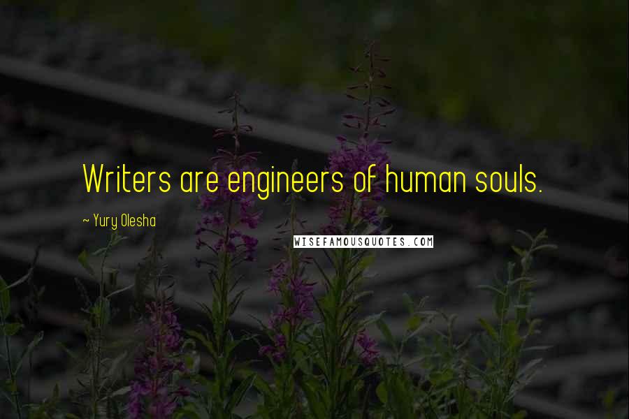 Yury Olesha Quotes: Writers are engineers of human souls.