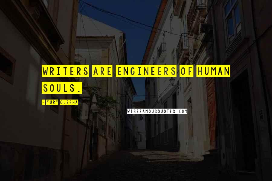 Yury Olesha Quotes: Writers are engineers of human souls.